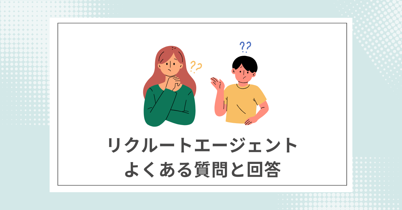 【Q&A】リクルートエージェントに関するよくある質問